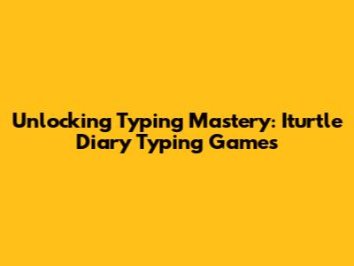 Unlocking Typing Mastery: Iturtle Diary Typing Games