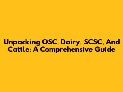 Unpacking OSC, Dairy, SCSC, And Cattle: A Comprehensive Guide