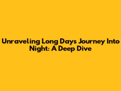 Unraveling Long Day's Journey Into Night: A Deep Dive