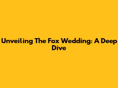 Unveiling 'The Fox Wedding': A Deep Dive