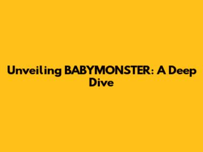 Unveiling BABYMONSTER: A Deep Dive