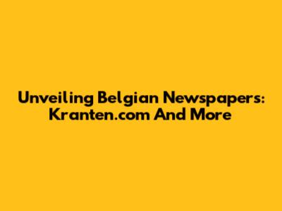Unveiling Belgian Newspapers: Kranten.com And More