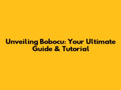 Unveiling Bobocu: Your Ultimate Guide & Tutorial