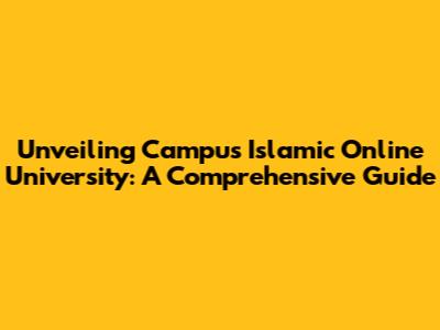 Unveiling Campus Islamic Online University: A Comprehensive Guide