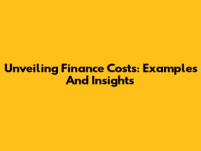 Unveiling Finance Costs: Examples And Insights