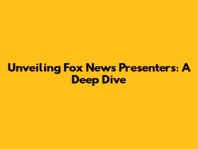 Unveiling Fox News Presenters: A Deep Dive