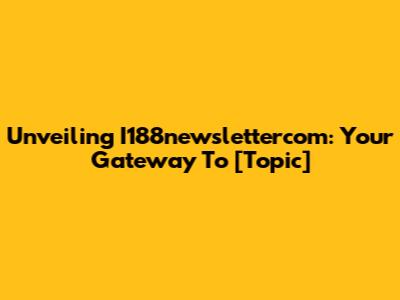 Unveiling I188newslettercom: Your Gateway To [Topic]