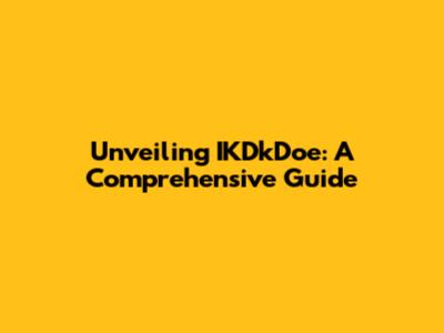 Unveiling IKDkDoe: A Comprehensive Guide