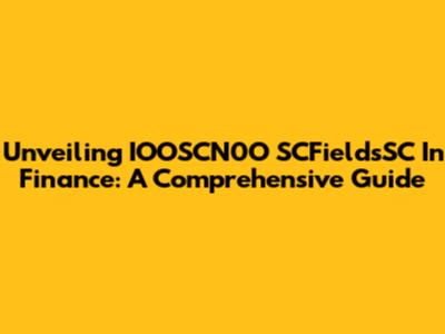 Unveiling IOOSCN0O SCFieldsSC In Finance: A Comprehensive Guide