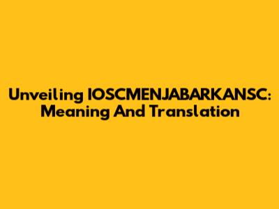 Unveiling IOSCMENJABARKANSC: Meaning And Translation