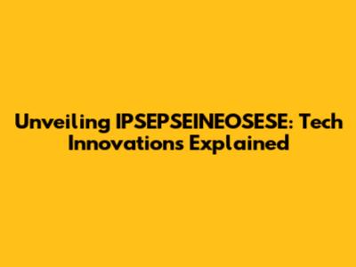 Unveiling IPSEPSEINEOSESE: Tech Innovations Explained