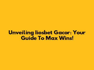 Unveiling Iiosbet Gacor: Your Guide To Max Wins!