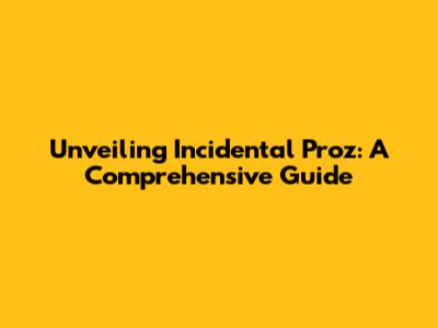 Unveiling Incidental Proz: A Comprehensive Guide