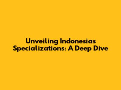 Unveiling Indonesia's Specializations: A Deep Dive