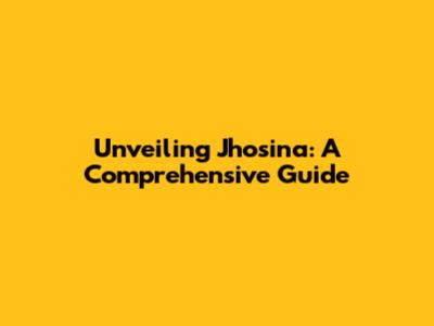 Unveiling Jhosina: A Comprehensive Guide