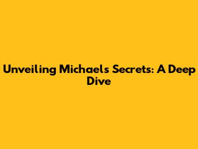 Unveiling Michael's Secrets: A Deep Dive