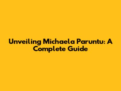 Unveiling Michaela Paruntu: A Complete Guide