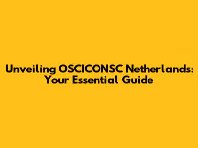 Unveiling OSCICONSC Netherlands: Your Essential Guide