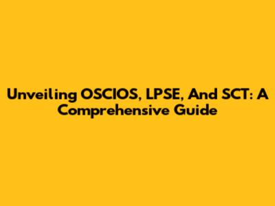 Unveiling OSCIOS, LPSE, And SCT: A Comprehensive Guide