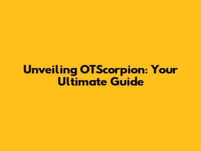 Unveiling OTScorpion: Your Ultimate Guide