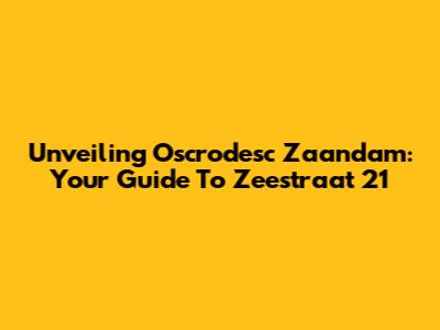 Unveiling Oscrodesc Zaandam: Your Guide To Zeestraat 21