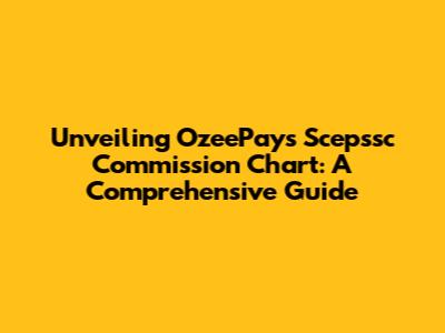 Unveiling OzeePay's Scepssc Commission Chart: A Comprehensive Guide
