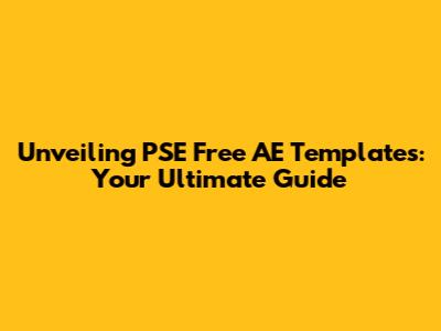 Unveiling PSE Free AE Templates: Your Ultimate Guide