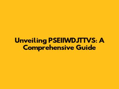 Unveiling PSEIIWDJTTVS: A Comprehensive Guide