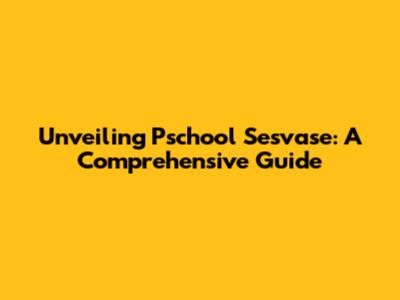 Unveiling Pschool Sesvase: A Comprehensive Guide