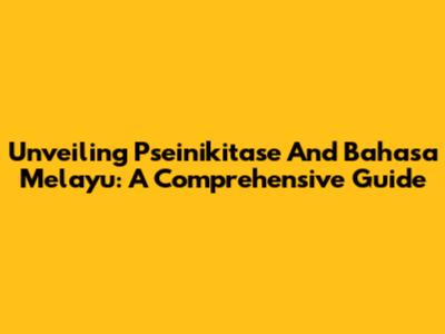 Unveiling Pseinikitase And Bahasa Melayu: A Comprehensive Guide