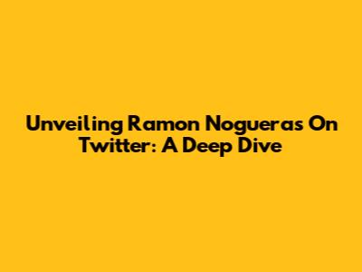 Unveiling Ramon Nogueras On Twitter: A Deep Dive