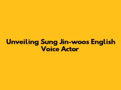 Unveiling Sung Jin-woo's English Voice Actor