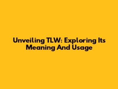 Unveiling TLW: Exploring Its Meaning And Usage