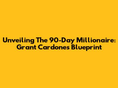 Unveiling The 90-Day Millionaire: Grant Cardone's Blueprint