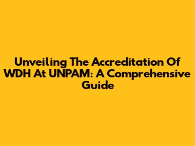 Unveiling The Accreditation Of WDH At UNPAM: A Comprehensive Guide