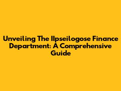 Unveiling The IIpseilogose Finance Department: A Comprehensive Guide