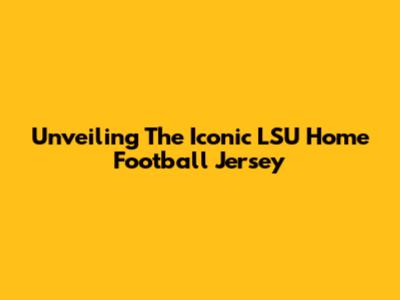 Unveiling The Iconic LSU Home Football Jersey