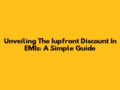 Unveiling The Iupfront Discount In EMIs: A Simple Guide
