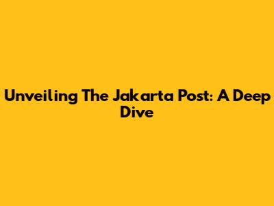 Unveiling The Jakarta Post: A Deep Dive