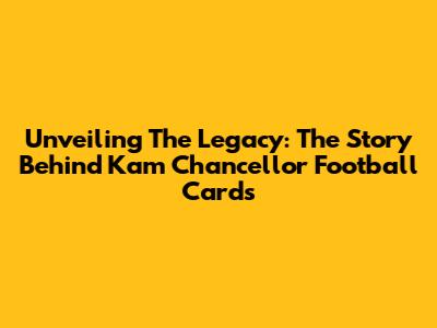 Unveiling The Legacy: The Story Behind Kam Chancellor Football Cards