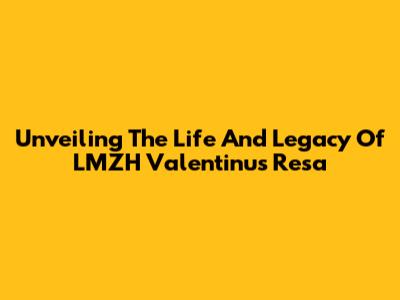 Unveiling The Life And Legacy Of LMZH Valentinus Resa