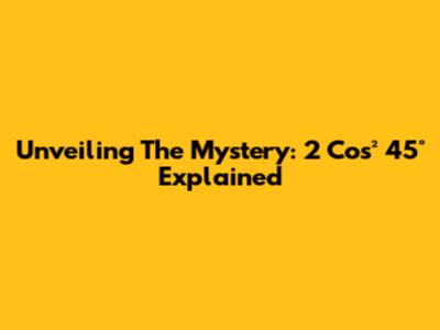 Unveiling The Mystery: 2 Cos² 45° Explained