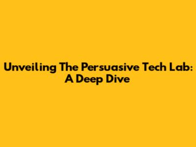 Unveiling The Persuasive Tech Lab: A Deep Dive