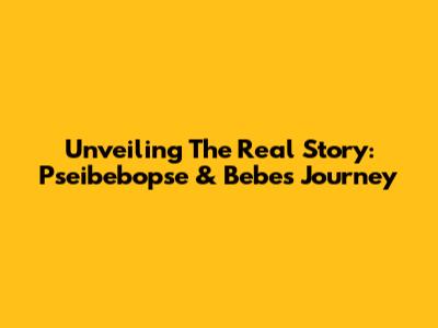Unveiling The Real Story: Pseibebopse & Bebe's Journey