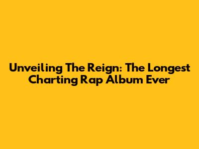 Unveiling The Reign: The Longest Charting Rap Album Ever