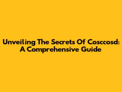 Unveiling The Secrets Of Cosccosd: A Comprehensive Guide