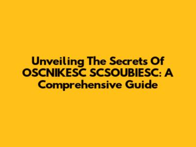 Unveiling The Secrets Of OSCNIKESC SCSOUBIESC: A Comprehensive Guide