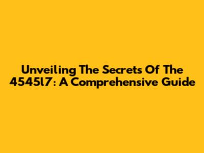 Unveiling The Secrets Of The 4545l7: A Comprehensive Guide
