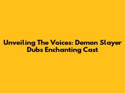 Unveiling The Voices: Demon Slayer Dub's Enchanting Cast