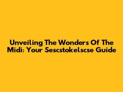 Unveiling The Wonders Of The Midi: Your Sescstokelscse Guide